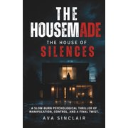 The Housemade The Housemade - The House of Silenses A slow-burn psychological thriller of manipulation, control, and a final twist, Book 1, Paperback