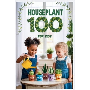 Houseplant 100 for Kids: The Fun Beginner's Guide to Growing Easy Indoor Plants, (Paperback)