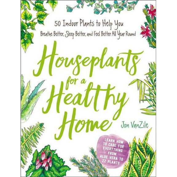 Houseplants for a Healthy Home : 50 Indoor Plants to Help You Breathe Better, Sleep Better, and Feel Better All Year Round (Hardcover)