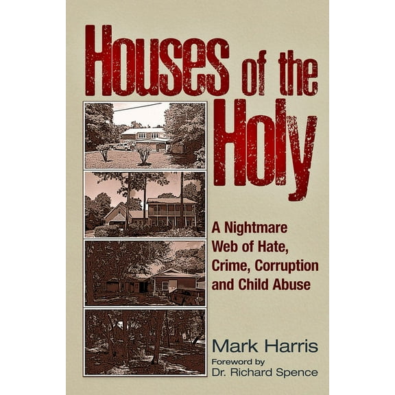 Houses of the Holy : A Nightmare Web of Hate, Crime, Corruption and Child Abuse (Paperback)