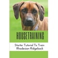 thumbnail image 1 of Housetraining: Starter Tutorial To Train Rhodesian Ridgeback: Rhodesian Ridgeback Training At Home (Paperback), 1 of 1