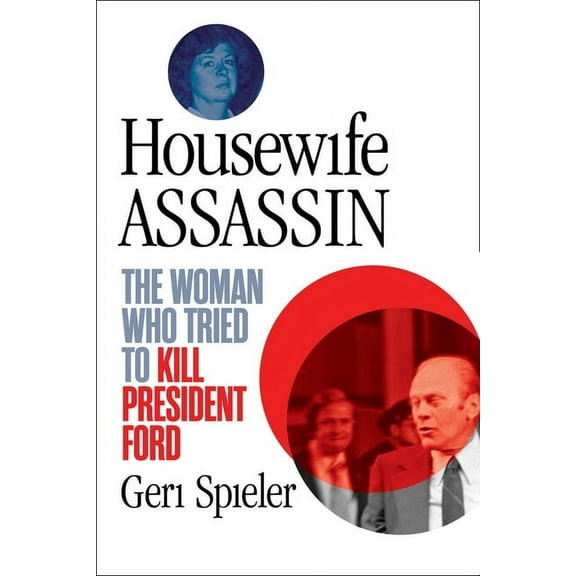 Housewife Assassin: The Woman Who Tried to Kill President Ford, (Paperback)