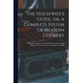thumbnail image 1 of The Housewife's Guide, or, A Complete System of Modern Cookery : Particularly Adapted to the Middle Class of Society, and Diligently Selected From the Most Approved Works (Paperback), 1 of 1