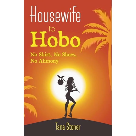 Housewife to Hobo: No Shirt, No Shoes, No Alimony, (Paperback)