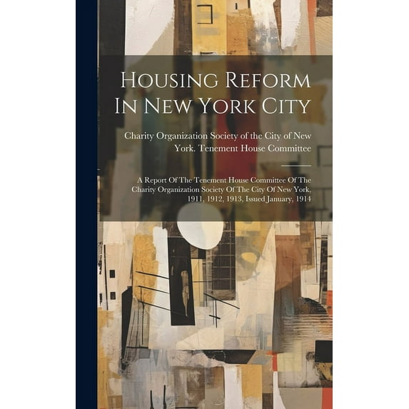 Housing Reform In New York City: A Report Of The Tenement House Committee Of The Charity Organization Society Of The City Of New York, 1911, 1912, 1913, Issued January, 1914 (Hardcover)