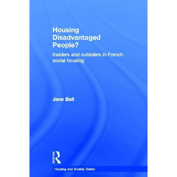 Housing and Society Housing Disadvantaged People?: Insiders and Outsiders in French Social Housing, (Hardcover)