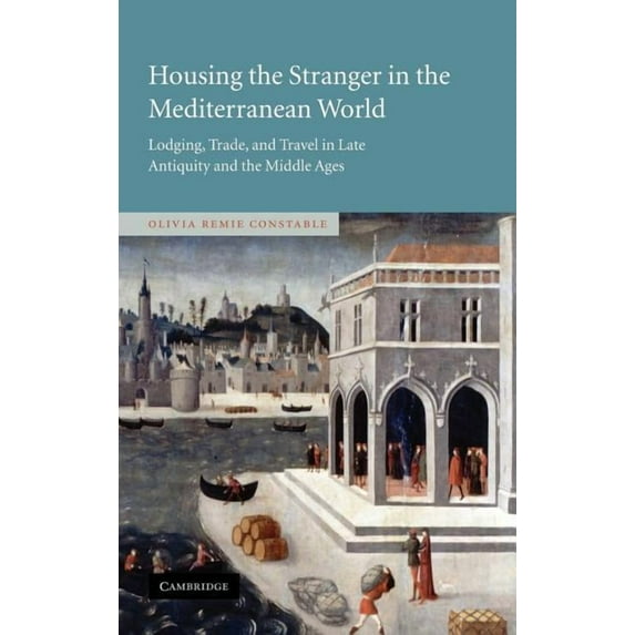 Housing the Stranger in the Mediterranean World: Lodging, Trade, and Travel in Late Antiquity and the Middle Ages, (Hardcover)