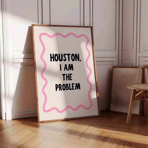 Houston I Am The Problem Trendy Apartment Decor Wall Art
