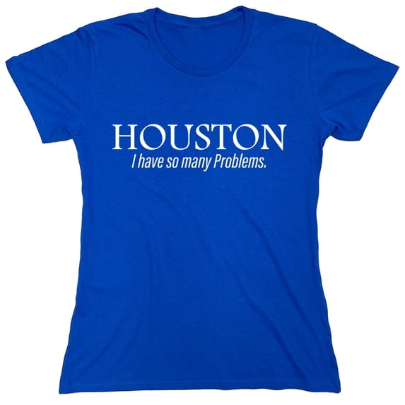 Houston I Have So Many Problems. Sarcastic Humor Novelty Funny Women's Casual Tees