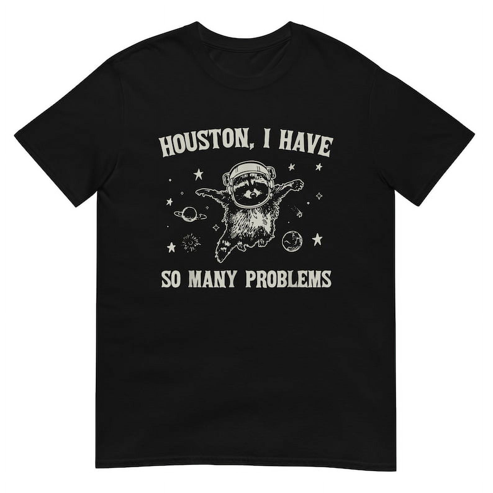 Houston I have So Many Problems Shirt
