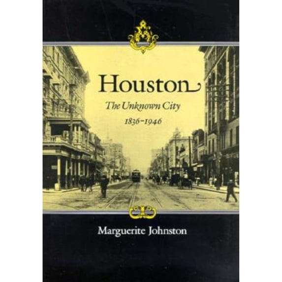 Pre-Owned Houston: The Unknown City, 1836-1946 (Hardcover) 0890964769 9780890964767