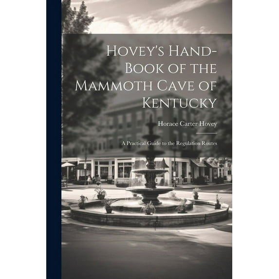 Hovey's Hand-book of the Mammoth Cave of Kentucky; a Practical Guide to the Regulation Routes, (Paperback)