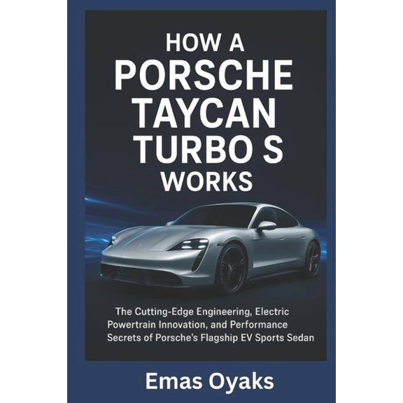 Series: How Things in Engineering, Scien How A Porsche Taycan Turbo S Works: The Cutting-Edge Engineering, Electric Powertrain Innovation, and Performance Secret, (Paperback)