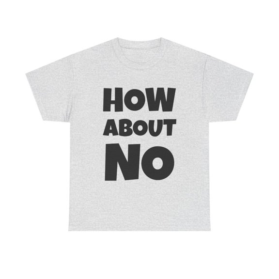 How About No Funny Saying Sarcasm Attitude T Shirt Tee Humor Unisex Casual - Ash / 4XL