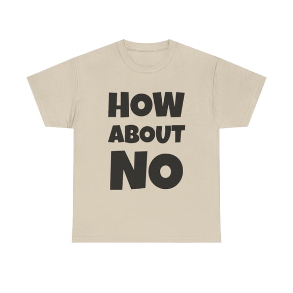 How About No Funny Saying Sarcasm Attitude T Shirt Tee Humor Unisex Casual - Sand / 3XL