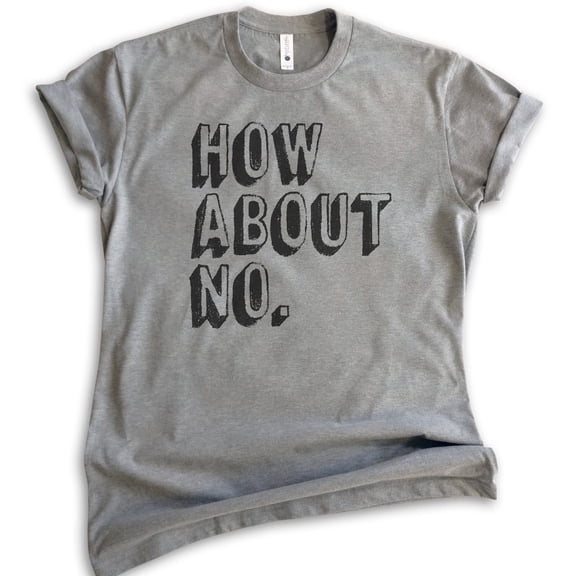 How About No T-shirt, Unisex Women's Men's Shirt, Sassy Shirt, Sarcastic Shirt, Nope Shirt, Dark Heather Gray, 4X-Large