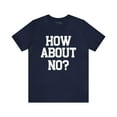 thumbnail image 1 of How About No? Unisex Jersey Short Sleeve Tee, Trendy Top, Rebel Style Tee, 1 of 4