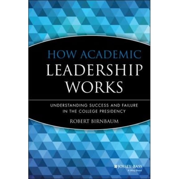 Pre-Owned How Academic Leadership Works: Understanding Success and Failure in the College Presidency (Hardcover) 155542466X 9781555424664