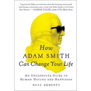 RUSS ROBERTS How Adam Smith Can Change Your Life: An Unexpected Guide to Human Nature and Happiness, (Paperback)