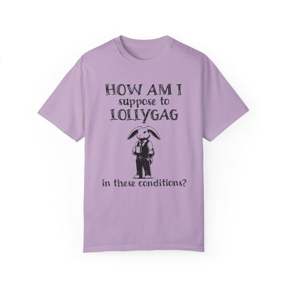 How Am I Suppose to Lollygag Comfort Colors Funny Meme Unisex Shirt