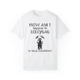 thumbnail image 1 of How Am I Suppose to Lollygag Comfort Colors Funny Meme Unisex Shirt, 1 of 7