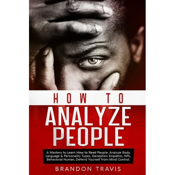 Pre-Owned How to Analyze People: A Mastery to Learn How to Read People, Analyze Body Language & Personality Types, Deception Empathic, NPL, Behavioral (Paperback) 1679232347 9781679232343