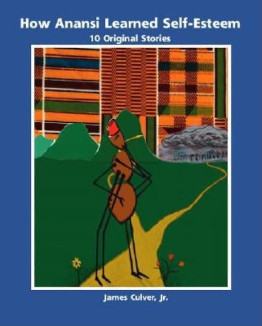 How Anansi Learned Self-Esteem: 10 Original Stories for Building Self-Confidence and Self-Respect, (Paperback)