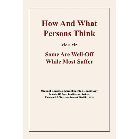 How And What Persons Think: viz-a-viz Some Are Well-Off While Most Suffer Paperback 1420846183 9781420846188 Micheal Gonzalez Schmoker