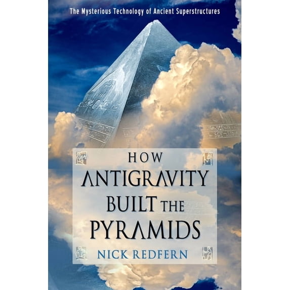 How Antigravity Built the Pyramids: The Mysterious Technology of Ancient Superstructures, (Paperback)