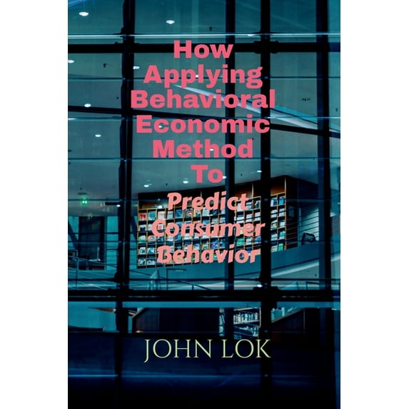 How Applying Behavioral Economic Method To, (Paperback)