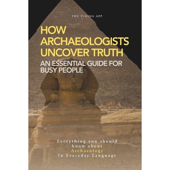 How Archaeologists Uncover Truth: A Weekend Pocketbook For Busy People In Everyday Language, (Paperback)