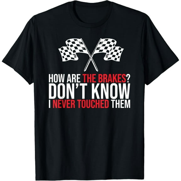 How Are The Brakes Don't Know, I Never Touched Them Funny Creative Graphic T-Shirt