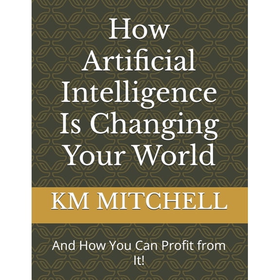 How Artificial Intelligence Is Changing Your World (And How You Can Profit from It!), (Paperback)