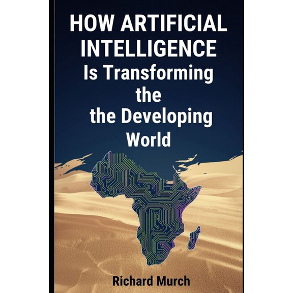 How Artificial Intelligence Is Transforming the Developing World: Intelligence Without Borders, (Paperback)