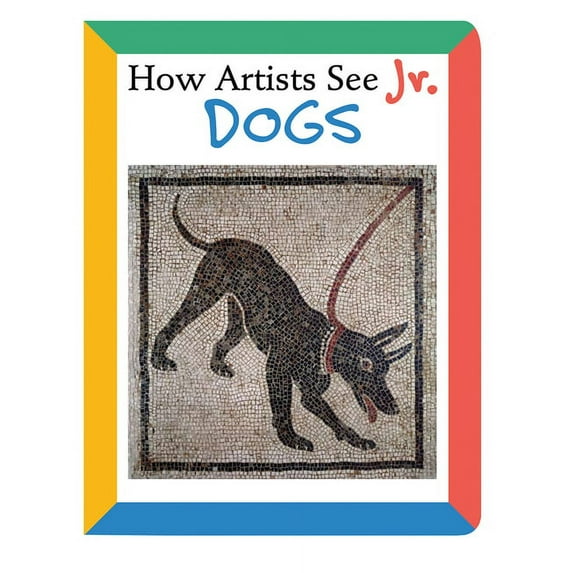 How Artists See JR.: How Artists See Jr.: Dogs (Board Book)