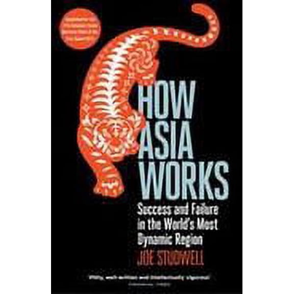 How Asia Works : Success and Failure in the World's Most Dynamic Region