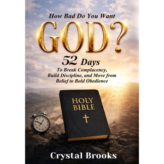 How Bad Do You Want God: 52 Days to Break Complacency, Build Discipline, and Move from Belief to Obedience, (Hardcover)
