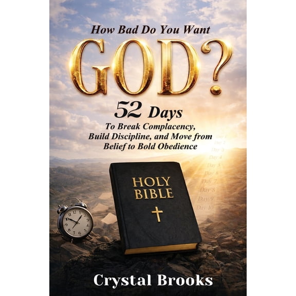 How Bad Do You Want God: 52 Days to Break Complacency, Build Discipline, and Move from Belief to Obedience, (Paperback)