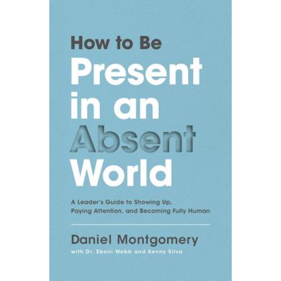 Pre-Owned How to Be Present in an Absent World: A Leader's Guide to Showing Up, Paying Attention, and Becoming Fully Human (Hardcover) 0310100968 9780310100966