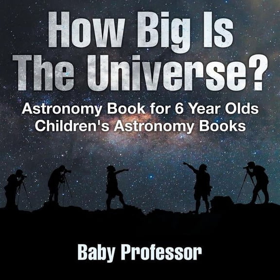 How Big Is The Universe? Astronomy Book for 6 Year Olds Children's Astronomy Books, (Paperback)