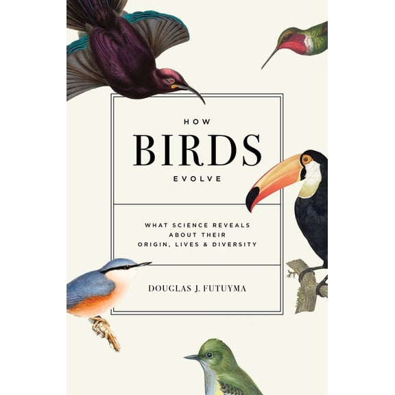 How Birds Evolve: What Science Reveals about Their Origin, Lives, and Diversity, (Paperback)