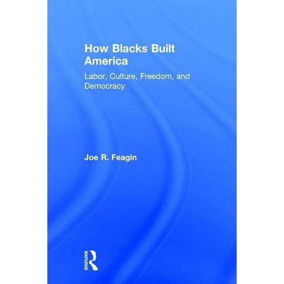 How Blacks Built America: Labor, Culture, Freedom, and Democracy, (Hardcover)