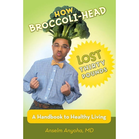 How Broccoli-Head Lost Thirty Pounds: A Handbook for Healthy Living, (Paperback)
