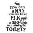 thumbnail image 1 of How Can A Man Hit An Elk Keep Missing The Toilet Bathroom Wall Decal Sticker, 15 x 21 , Black, 1 of 4