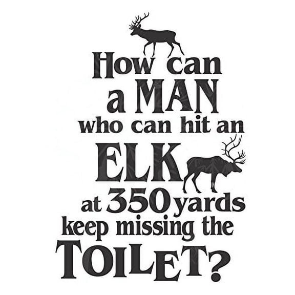 How Can A Man Hit An Elk Keep Missing The Toilet Bathroom Wall Decal Sticker, 15 x 21 , Black