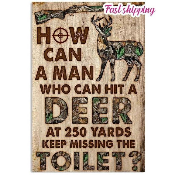 How Can A Man Who Can Hit A Deer At 250 Yards Keep Missing The Toilet poster Wall Art Vertical 11 x 17 Inch Poster