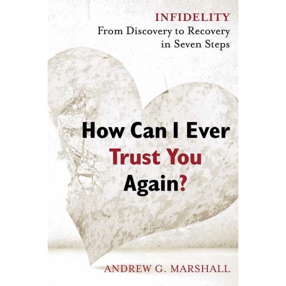 How Can I Ever Trust You Again? : Infidelity: From Discovery to Recovery in Seven Steps (Paperback)