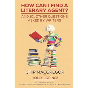How Can I Find A Literary Agent?: And 101 Other Questions Asked By Writers (Paperback) by Holly Lorincz, Chip MacGregor
