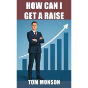 How Can I Get a Raise? A Practical Guide to Asking for and Getting the Pay You Deserve, Paperback