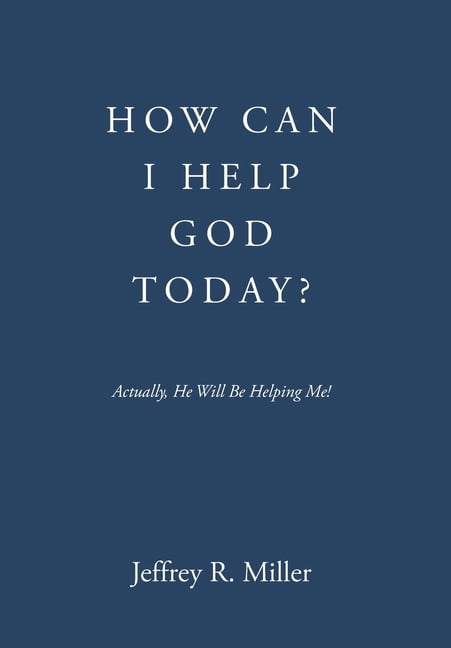 How Can I Help God Today?: Actually, He Will Be Helping Me!, (Hardcover)